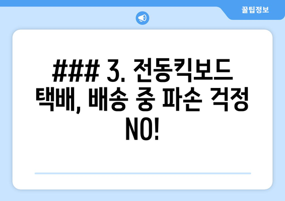 3. 전동킥보드 택배, 배송 중 파손 걱정 NO!