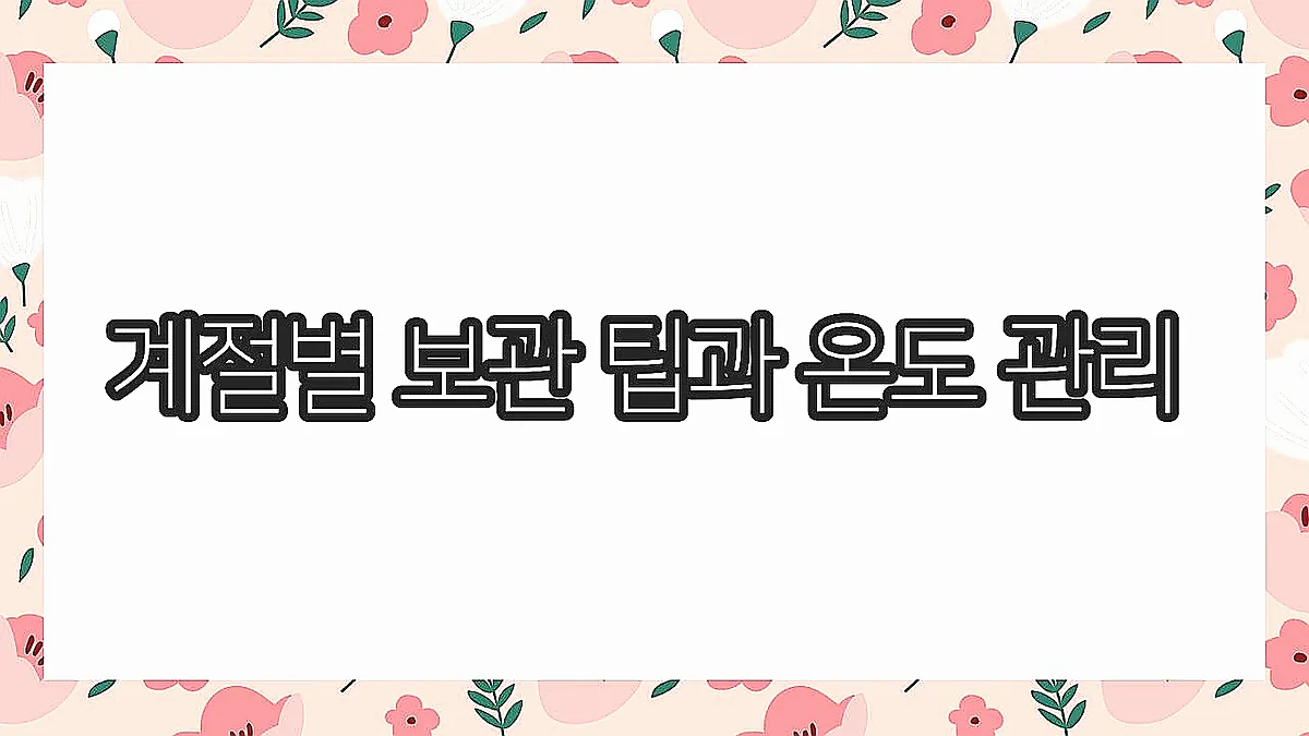 글의 계절별 보관 팁과 온도 관리 이미지 글의 계절별 보관 팁과 온도 관리 이미지