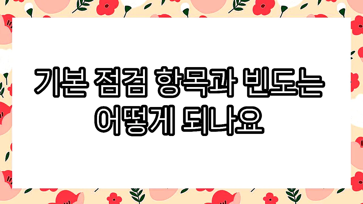 글의 기본 점검 항목과 빈도는 어떻게 되나요 이미지 글의 기본 점검 항목과 빈도는 어떻게 되나요 이미지