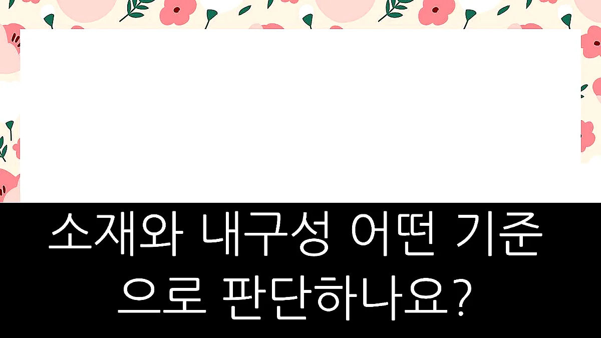 글의 소재와 내구성 어떤 기준으로 판단하나요? 이미지 글의 소재와 내구성 어떤 기준으로 판단하나요? 이미지