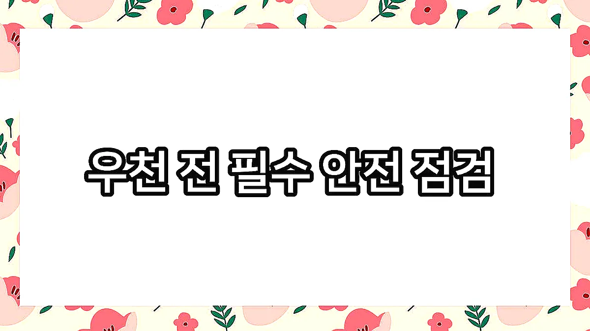 글의 우천 전 필수 안전 점검 이미지 글의 우천 전 필수 안전 점검 이미지