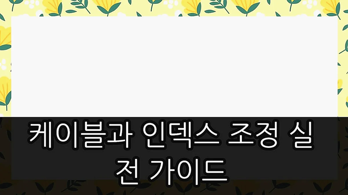 글의 케이블과 인덱스 조정 실전 가이드 이미지